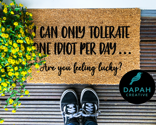 I can only handle one idiot per day... are you feeling lucky? Doormat