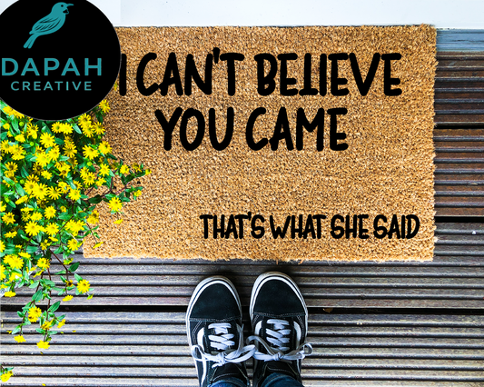 I can't believe you came... that's what she said Doormat