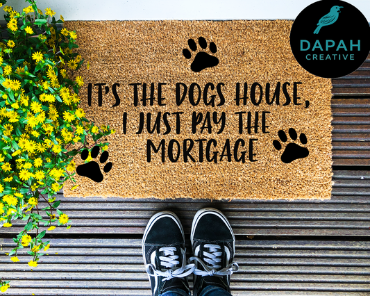 It's the dogs house, I just pay the mortgage Doormat