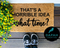 That's a horrible idea, what time? Doormat